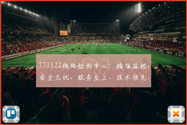 771122线路检测中心：精准监控，安全无忧，服务至上，技术领先，专业可靠