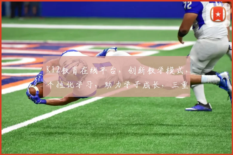 K12教育在线平台，创新教学模式，个性化学习，助力学子成长，三重优势，一网打尽