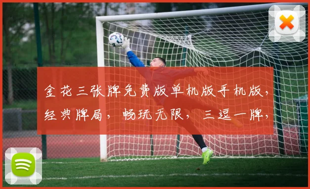 金花三张牌免费版单机版手机版，经典牌局，畅玩无限，三逗一牌，独家体验
